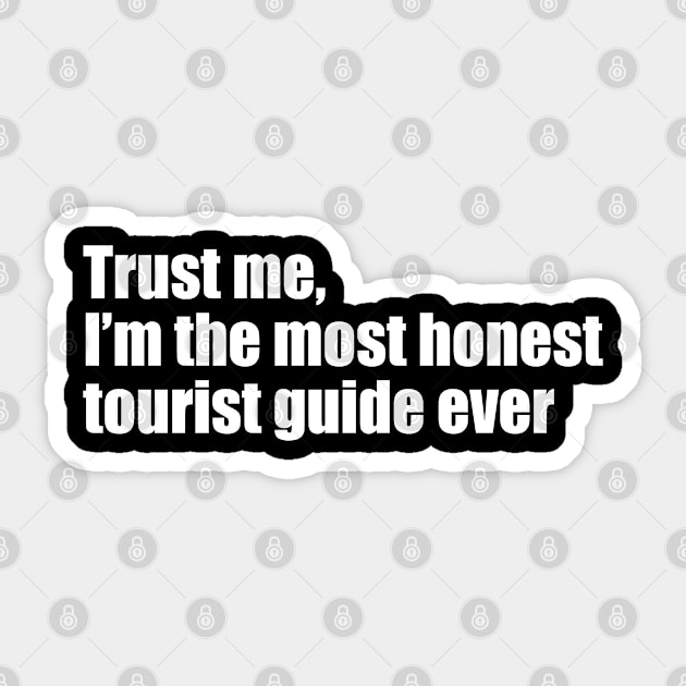 Trust me, I'm the most honest tourist guide ever Sticker by EpicEndeavours